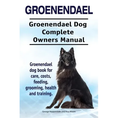 Groenendael. Groenendael Complete Owners Manual. Groenendael book for care, costs, feeding, grooming, health and training.