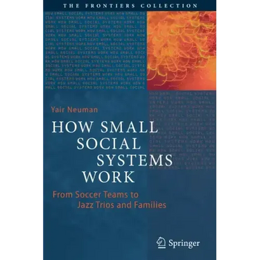 How Small Social Systems Work: From Soccer Teams to Jazz Trios and Families