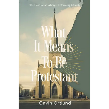 What It Means to Be Protestant: The Case for an Always-Reforming Church