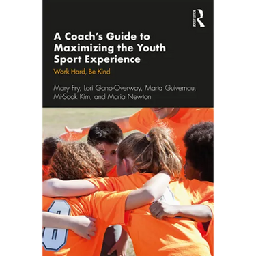 A Coach's Guide to Maximizing the Youth Sport Experience: Work Hard, Be Kind