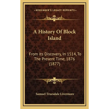 A History Of Block Island: From Its Discovery, In 1514, To The Present Time, 1876 (1877)