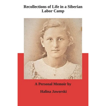 Recollections of Life in a Siberian Labor Camp: A Personal Memoir by Halina Jaworski