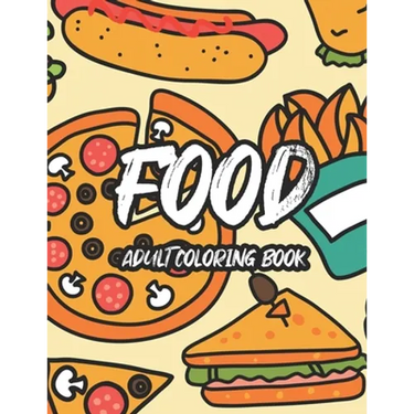 Food Adult Coloring Book: Tasteful Food Illustrations And Designs To Color, A Coloring Collection Of Food Images For Food Lovers