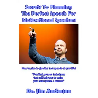 Secrets To Planning The Perfect Speech For Motivational Speakers: How To Plan To Give The Best Speech Of Your Life!