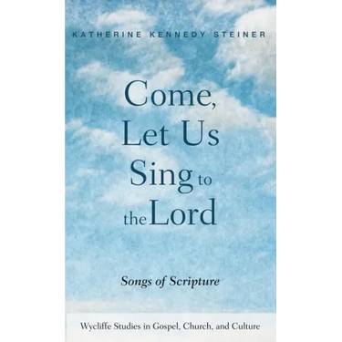 Come, Let Us Sing to the Lord: Songs of Scripture