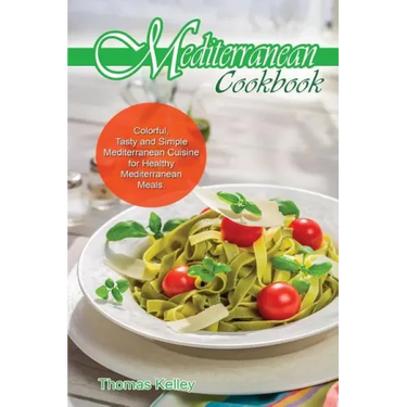Mediterranean Cook Book: Colorful, Tasty and Simple Mediterranean Cuisine for Healthy Mediterranean Meals