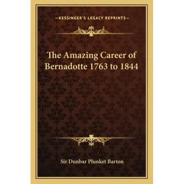 The Amazing Career of Bernadotte 1763 to 1844