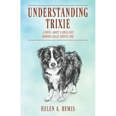 Understanding Trixie: A Novel about a Brilliant Border Collie Service Dog