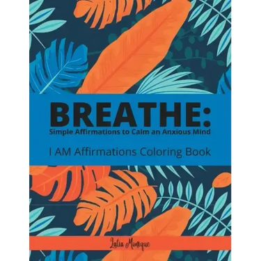 Breathe: Simple Affirmations to Calm an Anxious Mind: I AM Affirmation Coloring Book