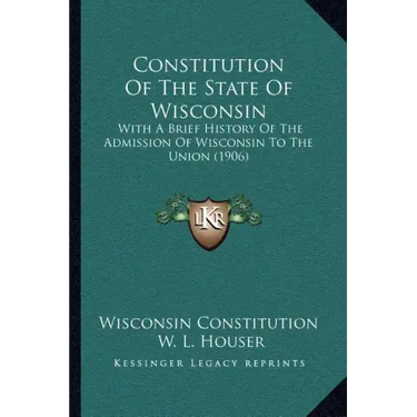 Constitution Of The State Of Wisconsin: With A Brief History Of The Admission Of Wisconsin To The Union (1906)