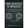 From Depressive to Impressive: Overcoming My Depression Through Science, Psychology, and Spirit