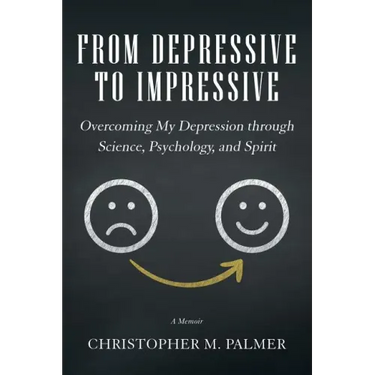 From Depressive to Impressive: Overcoming My Depression Through Science, Psychology, and Spirit
