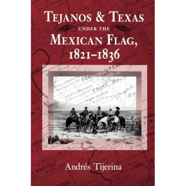 Tejanos and Texas Under the Mexican Flag, 1821-1836: Volume 54