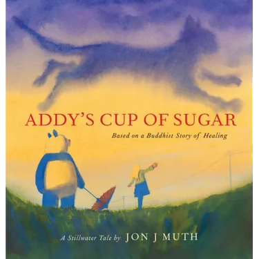 Addy's Cup of Sugar: Based on a Buddhist Story of Healing (a Stillwater and Friends Book)