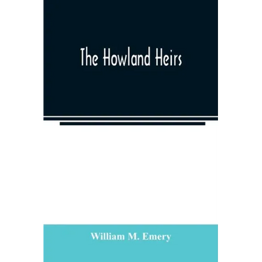 The Howland heirs; being the story of a family and a fortune and the inheritance of a trust established for Mrs. Hetty H. R. Green