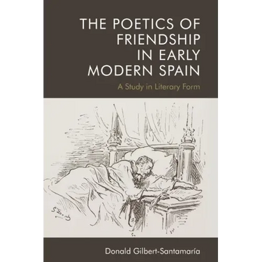 The Poetics of Friendship in Early Modern Spain: A Study in Literary Form