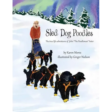 Sled Dog Poodles: The True Life Adventures of John "the Poodleman" Suter