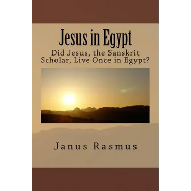 Jesus in Egypt: Did Jesus, the Sanskrit Scholar, Live Once in Egypt?