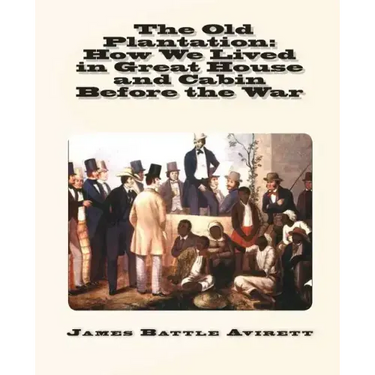 The Old Plantation: How We Lived in Great House and Cabin Before the War