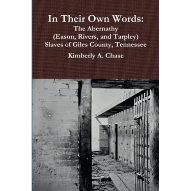 In Their Own Words: The Abernathy (Eason, Rivers, and Tarpley) Slaves of Giles County, Tennessee