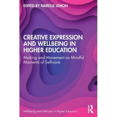 Creative Expression and Wellbeing in Higher Education: Making and Movement as Mindful Moments of Self-Care
