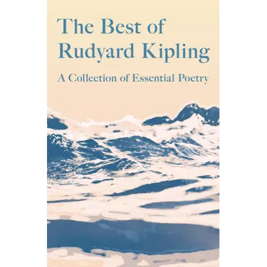 The Best of Rudyard Kipling: A Collection of Essential Poetry