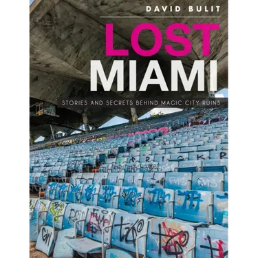 Lost Miami: Stories and Secrets Behind Magic City Ruins