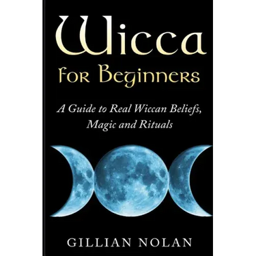 Wicca for Beginners: A Guide to Real Wiccan Beliefs, Magic and Rituals