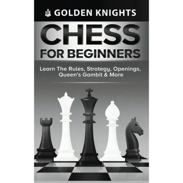 Chess for Beginners - Learn the Rules, Strategy, Openings, Queen's Gambit & More (Chess Mastery for Beginners Book 1)