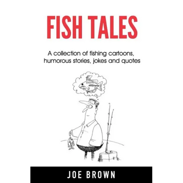 Fish Tales: A Collection of Fishing Cartoons, Humorous Stories, Jokes and Quotes