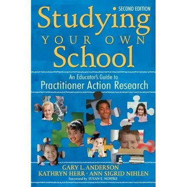 Studying Your Own School: An Educator′s Guide to Practitioner Action Research