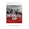 The Doolittle Raid: The History and Legacy of the First American Attack on Tokyo During World War II
