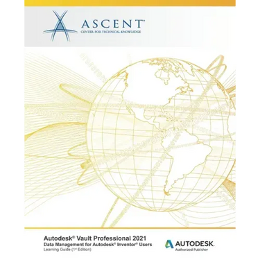 Autodesk Vault Professional 2021: Data Management for Autodesk Inventor Users: Autodesk Authorized Publisher