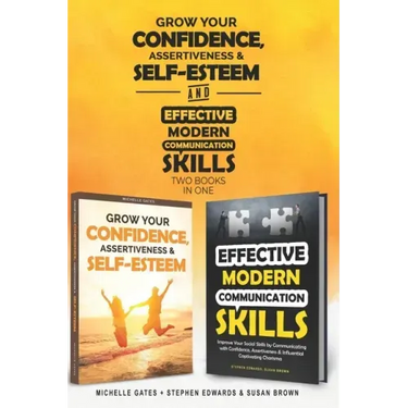 How To Grow Confidence, Assertiveness & Self-Esteem and Effective Modern Communication Skills (2 books in 1): Become more confident through increased