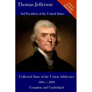 Thomas Jefferson: Collected State of the Union Addresses 1801 - 1808: Volume 3 of the Del Lume Executive History Series