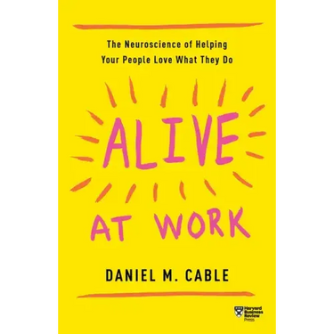 Alive at Work: The Neuroscience of Helping Your People Love What They Do