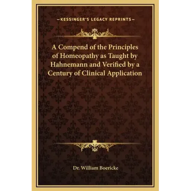 A Compend of the Principles of Homeopathy as Taught by Hahnemann and Verified by a Century of Clinical Application