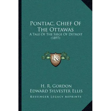 Pontiac, Chief Of The Ottawas: A Tale Of The Siege Of Detroit (1897)