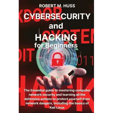 CYBERSECURITY and HACKING for Beginners: The Essential Guide to Mastering Computer Network Security and Learning all the Defensive Actions to Protect