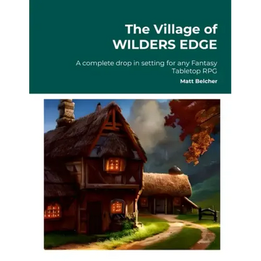 The Village of WILDERS EDGE A complete drop in setting for any Fantasy Tabletop RPG: A complete drop in setting for any Fantasy Tabletop RPG