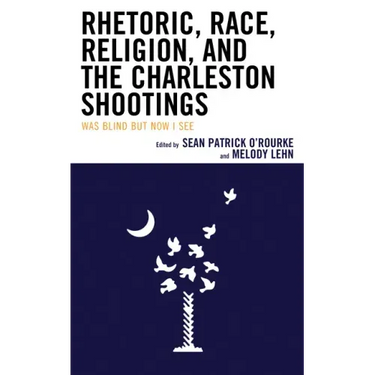 Rhetoric, Race, Religion, and the Charleston Shootings: Was Blind but Now I See
