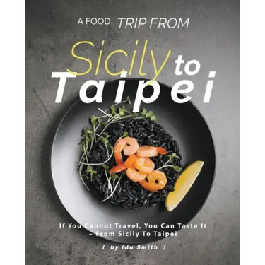 A Food Trip From Sicily To Taipei: If You Cannot Travel, You Can Taste It - From Sicily To Taipei