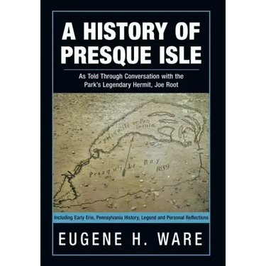 A History of Presque Isle: As Told Through Conversation with the Park's Legendary Hermit, Joe Root