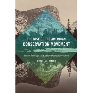 The Rise of the American Conservation Movement: Power, Privilege, and Environmental Protection