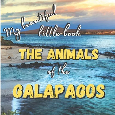 My Beautiful Little Book - The Animals Of The Galapagos: Discover the animals of this beautiful islands with incredible pictures