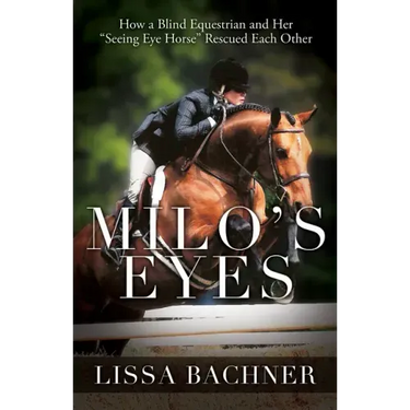 Milo's Eyes: How a Blind Equestrian and Her Seeing Eye Horse Saved Each Other