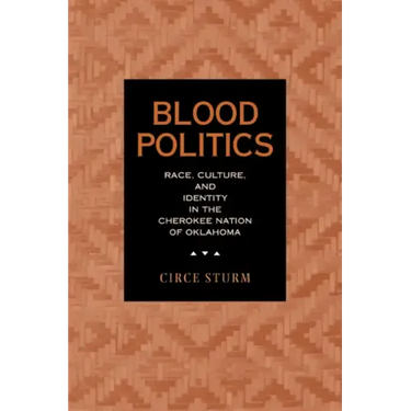 Blood Politics: Race, Culture, and Identity in the Cherokee Nation of Oklahoma