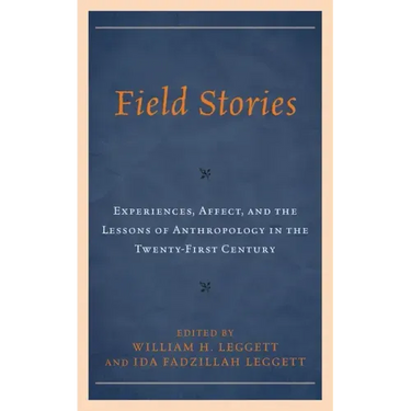 Field Stories: Experiences, Affect, and the Lessons of Anthropology in the Twenty-First Century
