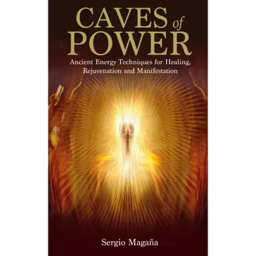 Caves of Power: Ancient Energy Techniques for Healing, Rejuvenation and Manifestation