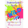 Homeschool Gone WILD: Inspired Learning Through Living